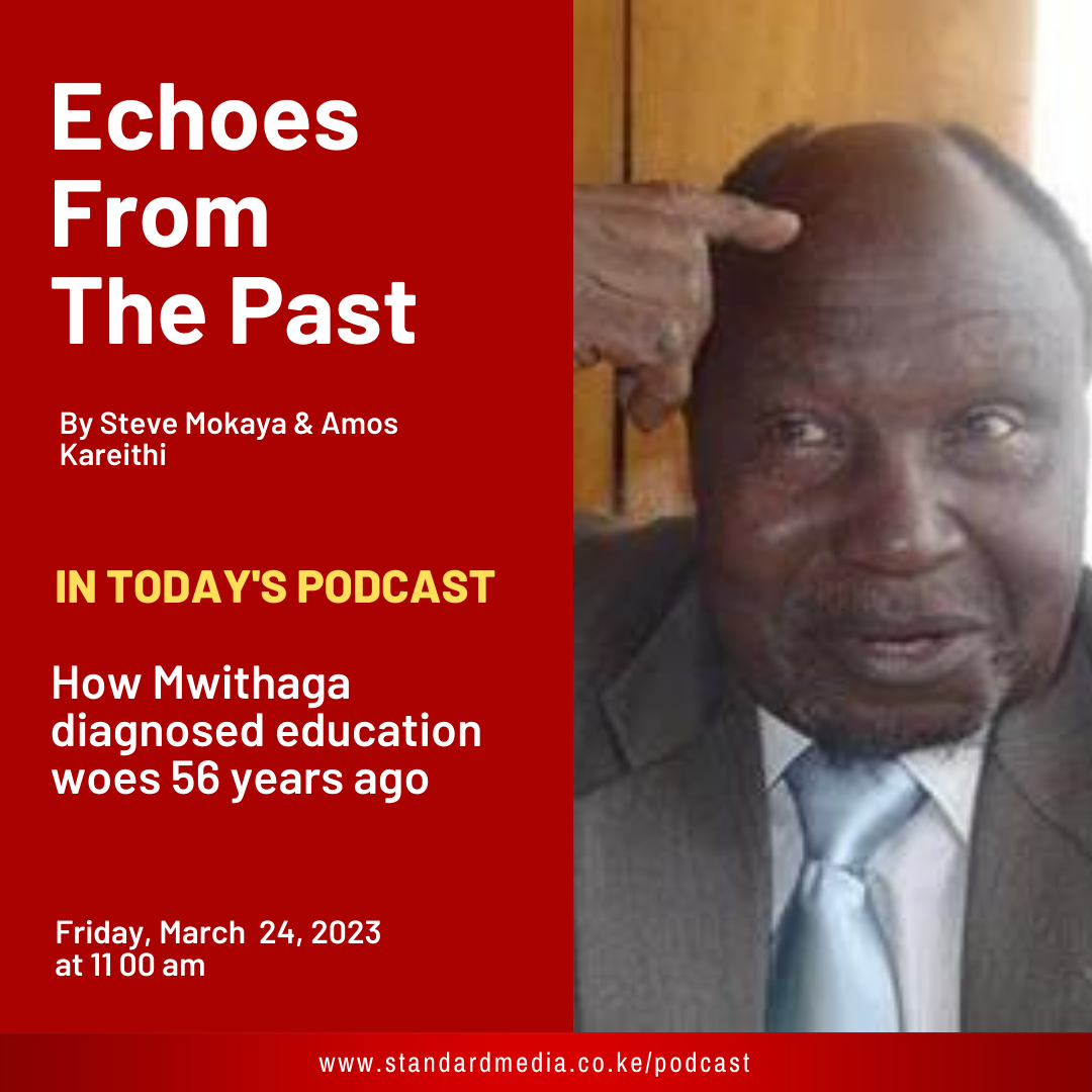 How Mwithaga diagnosed education woes 56 years ago: Echoes from the past podcast
