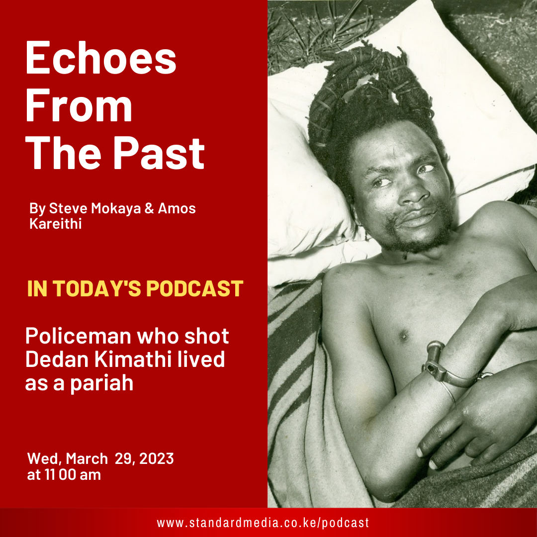 Policeman whoo shot Dedan Kimathi lived as a pariah: Echoes from the past podcast